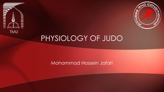 PHYSIOLOGY OF JUDO
Mohammad Hossein Jafari
TMU
 