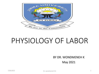 PHYSIOLOGY OF LABOR
BY DR. WONDMENEH K
May 2021
7/30/2022 Dr. wondmeneh R1 1
 