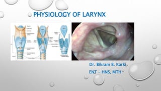 PHYSIOLOGY OF LARYNX
Dr. Bikram B. Karki
ENT - HNS, MTH
 