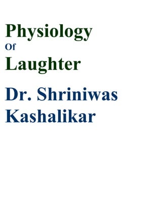Physiology
Of

Laughter
Dr. Shriniwas
Kashalikar
 