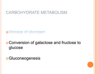 CARBOHYDRATE METABOLISM

Conversion of galactose and fructose to
glucose
Gluconeogenesis
 