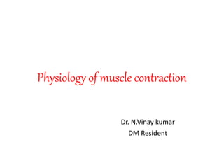 Physiology of muscle contraction
Dr. N.Vinay kumar
DM Resident
 