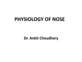 PHYSIOLOGY OF NOSE
Dr. Ankit Choudhary
 