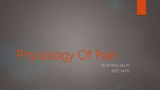 Physiology Of Pain
-By Dr. Rima Jani PT
(B.P.T., M.P.T.)
 