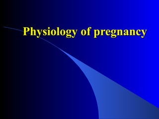 Physiology of pregnancy 