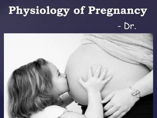 Physiology of Pregnancy
Chintan

- Dr.

 