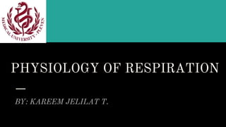 PHYSIOLOGY OF RESPIRATION
BY: KAREEM JELILAT T.
 