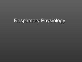Respiratory PhysiologyRespiratory Physiology
 