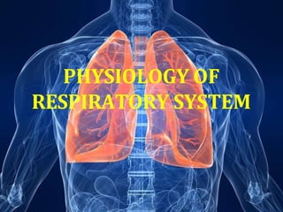 PHYSIOLOGY OF
RESPIRATORY SYSTEM
 