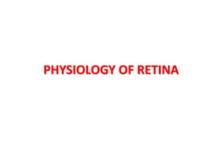 PHYSIOLOGY OF RETINA
 
