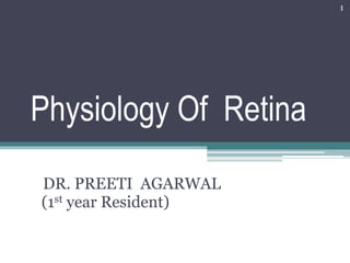 Physiology Of Retina
DR. PREETI AGARWAL
(1st year Resident)
1
 