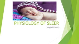 PHYSIOLOGY OF SLEEP.
NURSING STUDENT.
 
