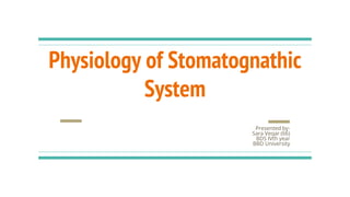 Physiology of Stomatognathic
System
Presented by-
Sara Veqar (66)
BDS IVth year
BBD University
 