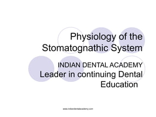 Physiology of the
Stomatognathic System
INDIAN DENTAL ACADEMY
Leader in continuing Dental
Education
www.indiandentalacademy.com
 