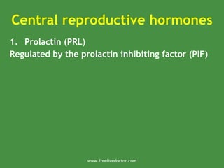 Central reproductive hormones
1. Prolactin (PRL)
Regulated by the prolactin inhibiting factor (PIF)
www.freelivedoctor.com
 