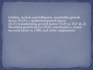  Inhibin, Activin and follistatin, insulinlike growth
factor (ILGF)-1, epidermal growth factor
(EGF)/transforming growth factor (TGF)-α, TGF-β1, β-
fibroblast growth factor (FGF), interleukin-1, tissue
necrosis factor-α, OMI, and renin–angiotensin
 