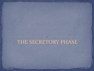THE SECRETORY PHASE
 