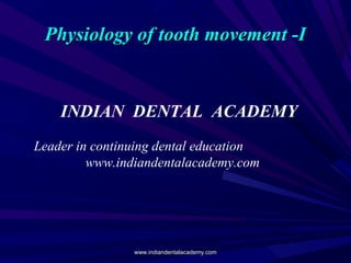Physiology of tooth movement -I

INDIAN DENTAL ACADEMY
Leader in continuing dental education
www.indiandentalacademy.com

www.indiandentalacademy.com

 