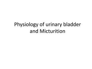 Physiology of urinary bladder
and Micturition
 
