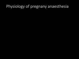 Physiology of pregnany anaesthesia
 