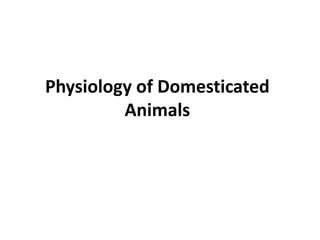 Physiology of Domesticated
Animals
 