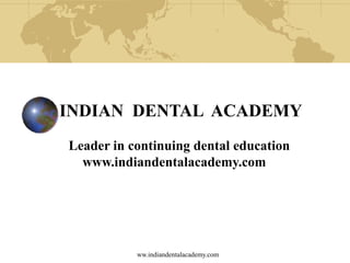 INDIAN DENTAL ACADEMY
Leader in continuing dental education
www.indiandentalacademy.com

ww.indiandentalacademy.com

 