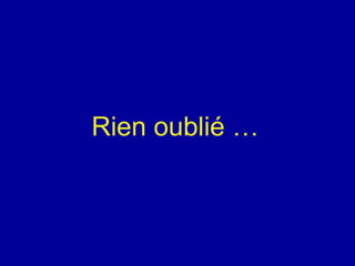 Rien oublié …
 