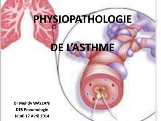 PHYSIOPATHOLOGIE
DE L’ASTHME
Dr Mehdy WAYZANI
DES Pneumologie
Jeudi 17 Avril 2014
 
