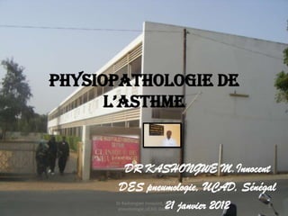 Physiopathologie de
      l’asthme


        DR KASHONGWE M.Innocent
       DES pneumologie, UCAD, Sénégal
               21 janvier 2012
      Dr Kashongwe innocent, DES
       pneumologie,UCAD, Dakar
                                   1
 