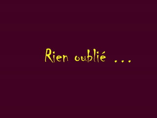 Rien oublié …
 