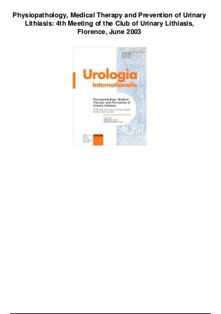 Physiopathology, Medical Therapy and Prevention of Urinary
Lithiasis: 4th Meeting of the Club of Urinary Lithiasis,
Florence, June 2003
 