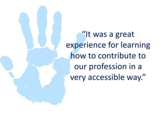 “It was a great experience for learning how to contribute to our profession in a very accessible way.”