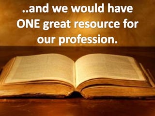 ..and we would have ONE great resource for our profession.