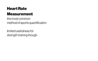 Heart Rate
Measurement
the most common
method ofsports quantification
limited usefulness for
strength training though
 