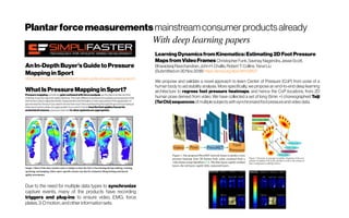 Plantarforcemeasurements mainstreamconsumerproductsalready
AnIn-DepthBuyer’sGuidetoPressure
MappinginSport
https://simplifaster.com/articles/depth-buyers-guide-pressure-mapping-sport/
WhatIsPressureMappingin Sport?
Pressuremappingsometimes getsconfusedwithforceanalysis, as thedata is similar and the
charting of ajump may look nearlyidentical. The main difference between force plates and pressure is that
theformeris directobjective kinetic measurement and thelatter is more descriptiveofthe application of
ground reaction forces. Ifyou wantto know how much forceis interacting through theground in jumping or
othersportaction, plates are appropriate;ifyou want toknow howthefootappliesforcesfor
anatomicalreasons, pressure mats and in-shoe systemsareappropriate.
Due to the need for multiple data types to synchronize
capture events, many of the products have recording
triggers and plug-ins to ensure video, EMG, force
plates, 3-D motion, andother information sets.
LearningDynamicsfromKinematics:Estimating2D Foot Pressure
MapsfromVideoFrames ChristopherFunk,SavinayNagendra,JesseScott,
BharadwajRavichandran,JohnH.Challis,RobertT.Collins,YanxiLiu
(Submittedon30Nov2018) https://arxiv.org/abs/1811.12607
We propose and validate a novel approach to learn Center of Pressure (CoP) from pose of a
human body to aid stability analysis. More specifically, we propose an end-to-end deep learning
architecture to regress foot pressure heatmaps, and hence the CoP locations, from 2D
human pose derived from video. We have collected a set of long (5min +) choreographed Taiji
(TaiChi)sequencesofmultiplesubjectswithsynchronizedfootpressureandvideodata.
0
With deep learning papers
 