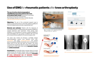 UseofEMGforrheumaticpatientsafterkneearthroplasty
Theuseofsurfaceelectromyographyin
rehabilitatingrheumaticpatientsafterknee
arthroplasty(pilotstudy) AgnieszkaPrusinowska,
ArkadiuszKomorowski,Piotr Syrówka
Reumatologia;WarsawVol.57,Iss.4, (2019): 199-206.
http://doi.org/10.5114/reum.2019.87613
Objectives: The aim of the conducted research was to
assess muscle performance in rheumatic patients qualified for
kneearthroplastybeforeandaftersurgicaltreatment.’
Material and methods: Patients with the diagnosis of
rheumatoid arthritis or a degenerative joint disease qualifiedfor
surgical treatment were examined. Three groups were
analysed: 1) a control group, 2) a group of patients qualified for
knee arthroplasty (G1), 3) a group of patients with one knee
jointendoprosthesisqualifiedfor thesecondsurgery(G2).
The study was carried out through a portable surface
electromyography system from Noraxon U.S.A. INC.,
ClinicalDTS and using surfaceelectrodes. The surface
electromyography (sEMG) examination was conducted twice:
before and on the 10th day after the surgery. The study
concerned the quadriceps femoris muscle, i.e. its straight and
medial head in both lower limbs during isometric tension
andactivemovement.
Conclusions: Considerably higher average values of muscle
activity during the isometric tension, when compared to the
active movement in a sitting position, indicate the necessity
of more widespread use of isometric tension
inrehabilitatingpatientsafterkneearthroplasty.
https://www.noraxon.com/ou
r-products/emg/
http://physioknowledgebd.blogspot.co
m/2016/03/muscle-contraction.html
https://www.thecenteroregon.com/pain-injury-services/total-knee-replacement/
 