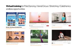 Virtualtraining forPoleDancing/AerialCircus/Stretching /Calisthenics
endlessopportunities
StretchIt - Stretching and Flexibility Videos
https://play.google.com/store/apps/details?id=com.stretchita
pp.stretchit&hl=en
https://youtu.be/RHQF65IzscM
https://youtu.be/YELQ2Yeh19s
https://youtu.be/PcMihvlaFPc
https://youtu.be/xJwwioOcE4E
 