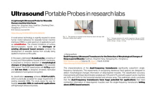 Ultrasound PortableProbesinresearchlabs
ALightweightUltrasoundProbeforWearable
Human-machineInterfaces
JipengYan;XingchenYang ;XueliSun;ZhenfengChen;
HonghaiLiuShanghaiJiaoTongUniversity
IEEESensorsJournal2019
https://doi.org/10.1109/JSEN.2019.2905243
A novel sensor technology is urgently required to sense
human motion behaviour for wearable human machine
interfaces (HMI) in a wide spectrum of applications such
as rehabilitation. The inherent limitations of surface
electromyography signals and the shortages of
existing ultrasound based sensors constrain the
development of wearable devices from actually being
appliedtoimproveourlifequality.
In this paper, a lightweight A-mode probe, consisting of
housing and Polyvinylidene Fluoride (PVDF) membrane,
is proposed to enhance detection of morphological
changes of deep-layered muscles in the wearable
HMI context. The PVDF based probe, with 0.75 g weight
and 0.6 mm thick, is designed, simulated, fabricated
andvalidatedinhandgesturerecognition.
Its classification accuracy achieves 97.64%±1.83%,
which is practically accepted for usage requirements of
existing wearable HMIs. The study paves the way for
feasible wearable HMIs in real-world applications
withlightweightultrasoundprobes.
→ Sameauthors
Dual-FrequencyUltrasoundTransducersfortheDetectionofMorphologicalChangesof
Deep-Layered Muscles XueliSun; XingchenYang;XiangyangZhu ;HonghaiLiu
IEEE SensorsJournal ( Volume:18 , Issue:4 ,Feb.15,152018)
https://doi.org/10.1109/JSEN.2017.2778243
The characterizations of the dual-frequency transducers significantly outperform single-
frequency transducers. The experiments of recognizing dexterous hand gesture are designed to
detect morphological changes information of deep-layered muscles. The classification accuracy
improvementswith linear discrimination analysisare7.3% and 4.7%, andwith support vectormachine
are 14.1% and 13.4% for the horizontal stacked and annulus array. This preliminary study concludes
that the dual-frequency transducers have huge potential for applications that need
contraction information of deep-layered muscles over the single-frequency transducers, letting
alonesEMG-based sensors.
 
