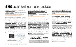SMG usefulforfingermotionanalysis
Ultrasound-BasedSensingModelsforFinger
MotionClassification
YoujiaHuang ;XingchenYang;YuefengLi;DalinZhou;
KeshiHe ;HonghaiLiuShanghaiJiaoTongUniversity
IEEEJournalofBiomedicalandHealthInformatics(Volume: 22,Issue:5 ,Sept.2018)
https://doi.org/10.1109/JBHI.2017.2766249
Motions of the fingers are complex since hand
grasping and manipulation are conducted by spatial
and temporal coordination of forearm muscles and
tendons. The dominant methods based on surface
electromyography (sEMG) could not offer
satisfactory solutions for finger motion
classification due toits inherentnature ofmeasuring the
electrical activity of motor units at the skin's surface. In
order to recognize morphological changes of
forearm muscles for accurate hand motion
prediction, ultrasound imaging is employed to
investigate the feasibility of detecting mechanical
deformation of deep muscle compartments in
potentialclinicalapplications.
WristandFingerGestureRecognitionWith
Single-ElementUltrasoundSignals:A
ComparisonWithSingle-ChannelSurface
Electromyogram
JiayuanHe; HenryLuo;JieJia ;JohnT.W.Yeow ; Ning
Jiang(2019)
https://doi.org/10.1109/TBME.2018.2872593
With the ability to detect volumetric changes of
contracting muscles, ultrasound (US) was a potential
technique in the field of human–machine interface.
Compared to the US imaging (B-mode US), the signal
from a static single-element US transducer, A-mode
US, was a more cost-effective and convenient way
toward the real-world application, particularly the
wearables. This study compared the performance of
the single-channel A-mode US with single-channel
surface electromyogram (sEMG) signals, one of the
most popular signal modalities for wrist and finger
gesture recognition. We demonstrated that A-mode
US outperformed sEMG in six out of nine
gestures recognition, while sEMG was superior to A-
modeUSonthedetectionofthereststate.
TowardsZeroRe-trainingforLong-termHand
GestureRecognitionviaUltrasoundSensing
XingchenYang ;DalinZhou;YuZhou;YoujiaHuang;
HonghaiLiu
https://doi.org/10.1109/JBHI.2018.2867539
While myoelectric pattern recognition is a
prevailing way for gesture recognition, the inherent
nonstationarity of electromyography signals hinders
its long-term application. This study aims to prove a
hypothesis that morphological information of muscle
contraction detected by ultrasound image is
potentiallysuitableforlong-termuse.
A set of ultrasound-based algorithms are proposed to
realize robust hand gesture recognition over multiple
days, with user training only at the first day. A
markerlesscalibration algorithm isfirst presented
to position the ultrasound probe during donning and
doffing; an algorithm combining speeded-up robust
features (SURF) and bag-of-features (BoF) model
being immune to ultrasound probe shift and
rotation is then introduced; a self-enhancing
classification method is next adopted to update
classification model automatically by incorporating
useful knowledge from testing data; finally the
performance of long-term hand gesture recognition
with zero re-training is validated by a six-day
experiment ofsixhealthysubjects
 