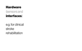Hardware
(sensorsand
interfaces)
e.g. forclinical
stroke
rehabilitation
 