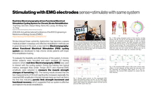 StimulatingwithEMGelectrodes sense+stimulatewithsamesystem
Real-timeElectromyography-drivenFunctionalElectrical
StimulationCyclingSystemforChronicStrokeRehabilitation
YuqiFang;SaiChen;XiaojunWang;KenryW.C.Leung;XinWang;Kai-
YuTong
Departmentof BiomedicalEngineering,ChineseUniversityof HongKong
201840thAnnualInternationalConferenceoftheIEEEEngineeringin
MedicineandBiologySociety(EMBC)
https://doi.org/10.1109/EMBC.2018.8512747
Stroke-induced lower extremity dysfunction has become a severe
medical problem nowadays and effective rehabilitation methods are
in great demand. In this work, a new real-time Electromyography-
driven Functional Electrical Stimulation (FES) cycling
system was developed to help chronic stroke patients with lower
limbrehabilitationtraining.
To evaluate the feasibility and effectiveness of this system, 3 chronic
stroke subjects were recruited and each received 20 training
sessions where real-time Electromyography (EMG) was used
to interact with the cycling system. During the training, two typical
metrics, averaged Area Under Torque (AUT) and maximal EMG
amplitude, were adopted to measure the muscle strength
changes of hamstring (HS). The training results showed that the
two measurements of HS both significantly increased, especially the
maximal EMG amplitude in the last trial was twice as much as that in
the first trial, indicating paretic limb strength increment and
functional recovery, which suggested that our system is effective
andhelpfulinthestrokerehabilitation.
 
