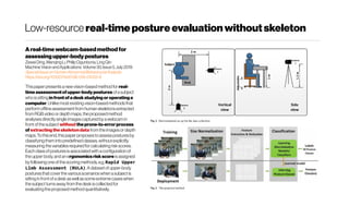 Low-resource real-timepostureevaluationwithoutskeleton
Areal-timewebcam-basedmethod for
assessingupper-bodypostures
ZeweiDing,WanqingLi,PhilipOgunbona,LingQin
MachineVisionandApplications Volume30,Issue5,July2019:
SpecialIssueonHumanAbnormalBehaviouralAnalysis
https://doi.org/10.1007/s00138-019-01033-9
Thispaperpresentsanewvision-basedmethodfor real-
timeassessmentofupper-body postures ofasubject
whoissittinginfrontofa deskstudyingoroperatinga
computer. Unlikemostexistingvision-basedmethodsthat
performofflineassessmentfromhumanskeletonsextracted
fromRGBvideoordepthmaps, theproposedmethod
analysesdirectlysingleimagescapturedbyawebcamin
front ofthesubject withouttheprone-to-errorprocess
ofextractingtheskeletondata fromtheimagesordepth
maps.Tothisend, thispaperproposestoassessposturesby
classifyingthemintopredefinedclasses, withoutexplicitly
measuringthevariablesrequiredforcalculatingriskscores.
Each classofposturesisassociatedwith aconfigurationof
theupperbody,andanergonomics riskscore isassigned
byfollowingoneofthescoringmethods,e.g. Rapid Upper
Limb Assessment (RULA).Adataset ofupper-body
posturesthatcoverthevariousscenarioswhen asubject is
sittinginfrontofadeskaswellassomeextremecaseswhen
thesubject turnsawayfromthedeskiscollectedfor
evaluatingtheproposedmethodquantitatively.
 