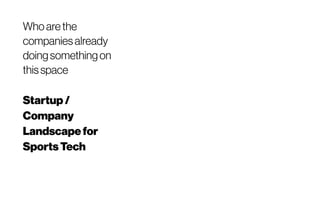 Whoarethe
companiesalready
doingsomething on
thisspace
Startup /
Company
Landscapefor
SportsTech
 