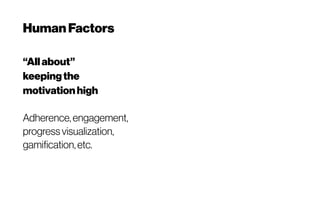 Human Factors
“Allabout”
keepingthe
motivationhigh
Adherence, engagement,
progress visualization,
gamification, etc.
 