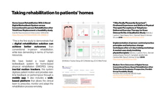 Takingrehabilitationtopatients’homes
Home-basedRehabilitationWithANovel
DigitalBiofeedbackSystemversus
ConventionalIn-personRehabilitationafter
TotalKneeReplacement:afeasibilitystudy
Scientific Reportsvolume 8, Article number:11299(2018)
https://doi.org/10.1038/s41598-018-29668-0
“This is the first study to demonstrate that
a digital rehabilitation solution can
achieve better outcomes than
conventional in-person rehabilitation,
while less demanding in terms of human
resources.
We have tested a novel digital
biofeedback system for home-based
physical rehabilitation (SWORD). Using
inertial motion trackers, this system
digitizes patient motion and provides real-
time feedback on performance through a
mobile app. It also includes a web-
based platform that allows the clinical
team to prescribe, monitor and adapt the
rehabilitationprocessremotely.
(A)MotionTrackerSetup.(B-C)MobileApp.(D-E)WebPortal
“IWasReallyPleasantlySurprised”:
FirsthandExperienceandShiftsinPhysical
TherapistPerceptionsofTelephone‐
DeliveredExerciseTherapyforKnee
Osteoarthritis–AQualitativeStudy BelindaJ.
Lawford ClareDelany Kim L.Bennell RanaS.Hinman
08 June 2018 https://doi.org/10.1002/acr.23618
Implementationofperson centredpractice‐
principlesandbehaviourchange
techniquesaftera2 daytrainingworkshop:‐
Anestedcasestudyinvolving
physiotherapistsBelindaJ. Lawford KimL.Bennell
JessicaKasza Penny K.Campbell JanetteGale
CarolineBills RanaS.Hinman 12April 2019
https://doi.org/10.1002/msc.1395
Medium-Term Outcomesof DigitalVersus
ConventionalHome-Based RehabilitationAfter
TotalKneeArthroplasty:Prospective,Parallel-
GroupFeasibilityStudy
FernandoDiasCorreia, MD SWORD Health
http://dx.doi.org/10.2196/13111 |
https://clinicaltrials.gov/ct2/show/NCT03047252
https://clinicaltrials.gov/ct2/show/NCT03047252
 