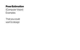 PoseEstimation
(Computer Vision)
Examples
Thatyoucould
wanttodesign
 