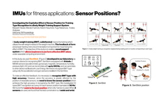 IMUsfor fitness applications: SensorPositions?
InvestigatingtheCapitalizeEffectofSensorPositionforTraining
TypeRecognitioninaBodyWeightTrainingSupportSystem
MasashiTakata,ManatoFujimoto,KeiichiYasumoto,YugoNakamura, Yutaka
Arakawa
UbiComp'18Proceedings
NaraInstituteofScienceand Technology,Nara
https://doi.org/10.1145/3267305.3267504
Abodyweighttraining(BWT, calisthenics)meansthetrainingwhich
utilizestheself-weightinsteadoftheweightmachine. Thefeedbackof form
andpropertrainingmenurecommendationisimportantfor maximizingthe
effectofBWT.Theobjectiveofthisstudyistorealizea novelsupport
systemwhichallowsbeginnerstoperformeffectiveBWTalone,
under wearablecomputing environment.
Inthisstudy,weusedSenStick (Figure2)developedinourlaboratory as
asensor deviceforrecognizingBWT.SenStick isequippedwith 8kindsof
MEMSsensors(accelerometer,gyroscope,magnetic,temperature,humidity,
pressure,light,UV),andcanrecorddatawith upto100Hz,andcansenddata
toother deviceviaBluetoothLowEnergy.WetriedtorecognizeBWTtype
using onlytheaccelerationandgyrosensorsinstalledintheSenStick.
To make an effective feedback, it is necessary to recognize BWT type with
high accuracy. However, since the accuracy is greatly affected by the
position of wearable sensors, we need to know the sensor position which
achieves the high accuracy in recognizing the BWT type. We investigated 10
types BWT recognition accuracy for each sensor position (sampledat 50 Hz).
We foundthat waististhe bestposition whenonly1sensor isused.When 2
sensorsareused,wefoundthatthebestcombinationisofwaistandwrist.
 