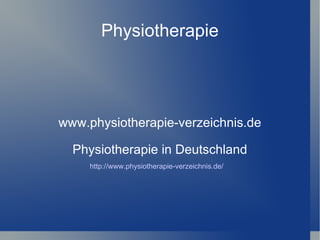 Physiotherapie www.physiotherapie-verzeichnis.de Physiotherapie in Deutschland http://www.physiotherapie-verzeichnis.de/ 