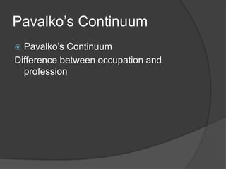 Pavalko’s Continuum
 Pavalko’s Continuum
Difference between occupation and
profession
 
