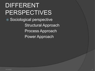 DIFFERENT
PERSPECTIVES
 Sociological perspective
Structural Approach
Process Approach
Power Approach
8/12/2022 5
 